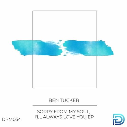 Ben Tucker - Sorry From My Soul, I'll Always Love You [DRM054]